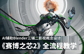 【正版】【大師】AI輔助Blender三輔二影視概念設計《賽博之芯2》全流程教學