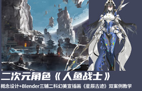 【正版】【大師】大師 二次元角色《人魚戰(zhàn)士》概念設(shè)計+Blender三輔二科幻美宣插畫《星辰古跡》雙案例教學(xué)